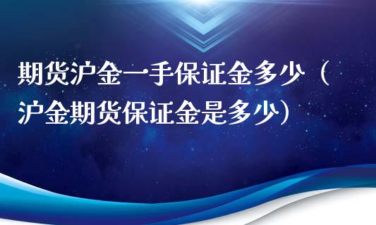 期货沪金一手保证金多少（沪金期货保证金是多少）_https://www.iteshow.com_期货知识_第1张