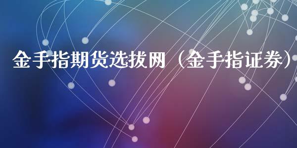 金手指期货选拔网（金手指证券）_https://www.iteshow.com_期货公司_第1张