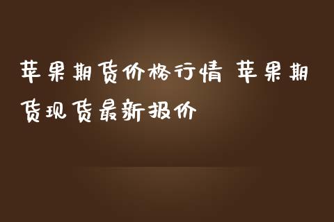 苹果期货价格行情 苹果期货现货最新报价_https://www.iteshow.com_股指期货_第1张