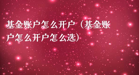 基金账户怎么开户（基金账户怎么开户怎么选）_https://www.iteshow.com_基金_第1张