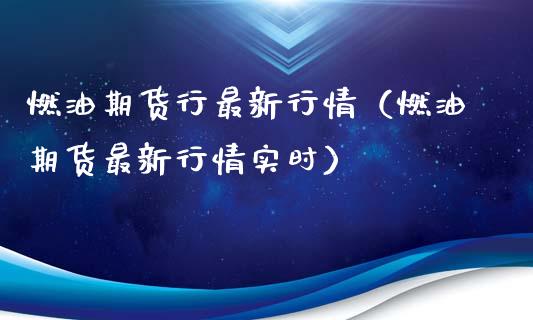 燃油期货行最新行情（燃油期货最新行情实时）_https://www.iteshow.com_股指期货_第1张