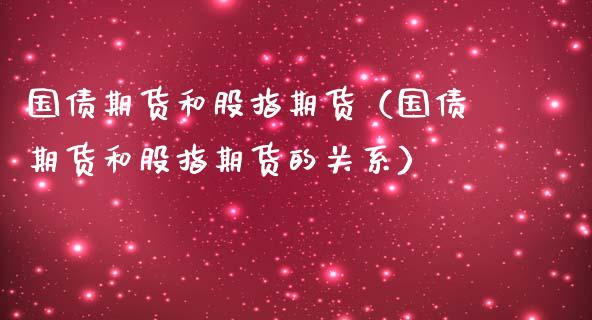 国债期货和股指期货（国债期货和股指期货的关系）_https://www.iteshow.com_商品期权_第1张