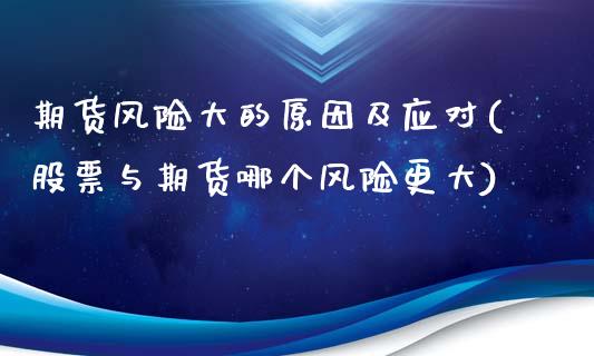 期货风险大的原因及应对(股票与期货哪个风险更大)_https://www.iteshow.com_期货手续费_第1张