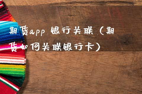 期货app 银行关联（期货如何关联银行卡）_https://www.iteshow.com_原油期货_第1张