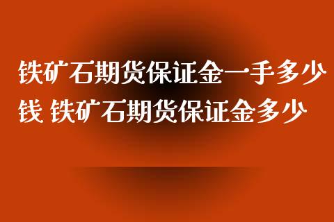 铁矿石期货保证金一手多少钱 铁矿石期货保证金多少_https://www.iteshow.com_期货公司_第1张