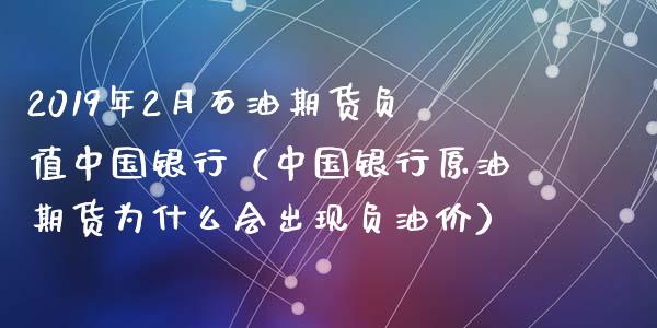 2019年2月石油期货负值中国银行（中国银行原油期货为什么会出现负油价）_https://www.iteshow.com_商品期权_第1张