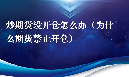 炒期货没开仓怎么办（为什么期货禁止开仓）_https://www.iteshow.com_期货公司_第1张