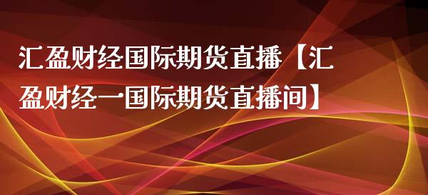 汇盈财经国际期货直播【汇盈财经一国际期货直播间】_https://www.iteshow.com_商品期权_第1张