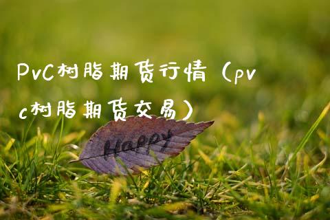 PvC树脂期货行情（pvc树脂期货交易）_https://www.iteshow.com_原油期货_第1张