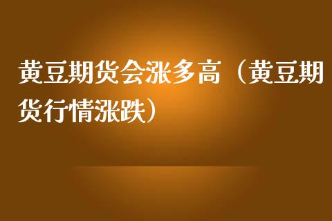 黄豆期货会涨多高（黄豆期货行情涨跌）_https://www.iteshow.com_期货公司_第1张