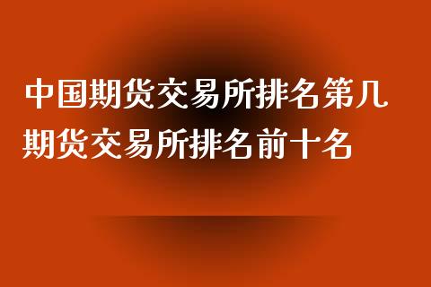 中国期货交易所排名第几 期货交易所排名前十名_https://www.iteshow.com_期货开户_第1张