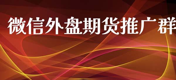 微信外盘期货推广群_https://www.iteshow.com_期货公司_第1张