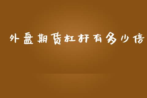 外盘期货杠杆有多少倍_https://www.iteshow.com_期货公司_第1张