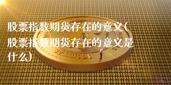 股票指数期货存在的意义(股票指数期货存在的意义是什么)_https://www.iteshow.com_黄金期货_第1张