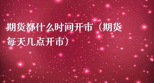 期货都什么时间开市（期货每天几点开市）_https://www.iteshow.com_股指期权_第1张