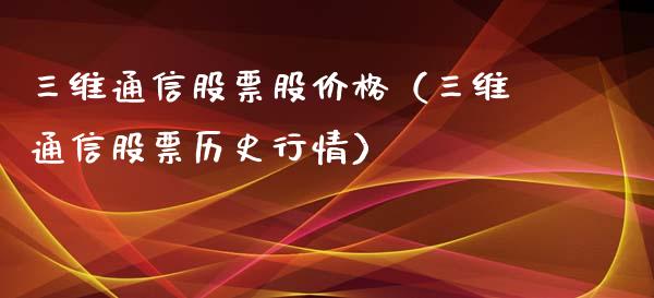 三维通信股票股价格（三维通信股票历史行情）_https://www.iteshow.com_股票_第1张