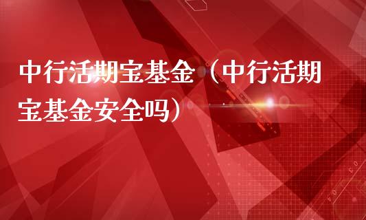 中行活期宝基金（中行活期宝基金安全吗）_https://www.iteshow.com_基金_第1张