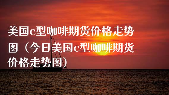 美国c型咖啡期货价格走势图（今日美国c型咖啡期货价格走势图）_https://www.iteshow.com_股指期权_第1张