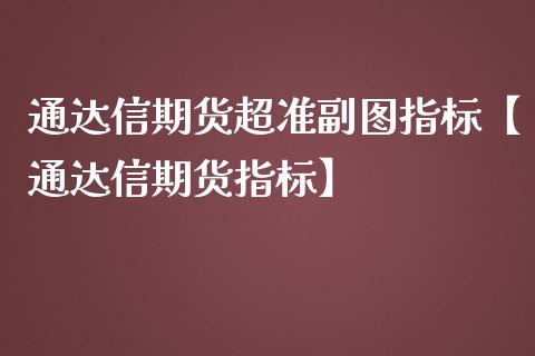 通达信期货超准副图指标【通达信期货指标】_https://www.iteshow.com_商品期货_第1张