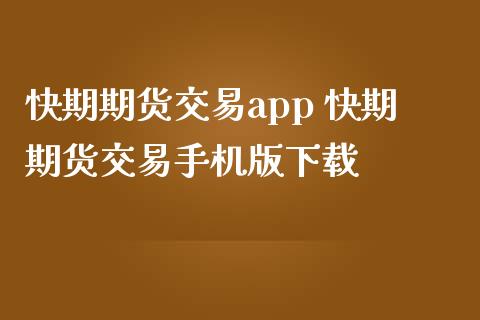 快期期货交易app 快期期货交易手机版下载_https://www.iteshow.com_期货知识_第1张