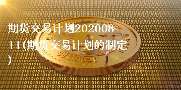 期货交易计划20200811(期货交易计划的制定)_https://www.iteshow.com_期货公司_第1张