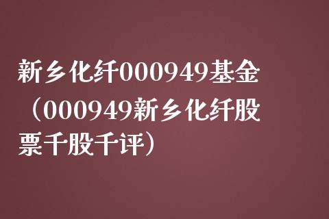 新乡化纤000949基金（000949新乡化纤股票千股千评）_https://www.iteshow.com_基金_第1张