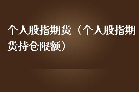 个人股指期货（个人股指期货持仓限额）_https://www.iteshow.com_期货百科_第1张