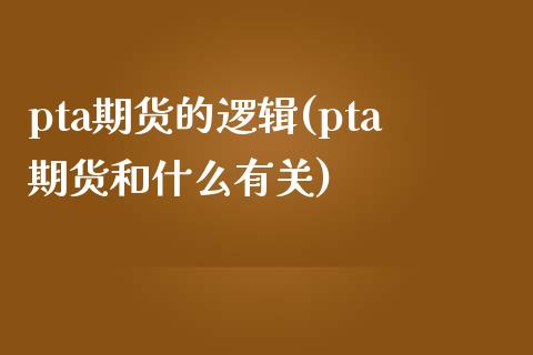 pta期货的逻辑(pta期货和什么有关)_https://www.iteshow.com_原油期货_第1张