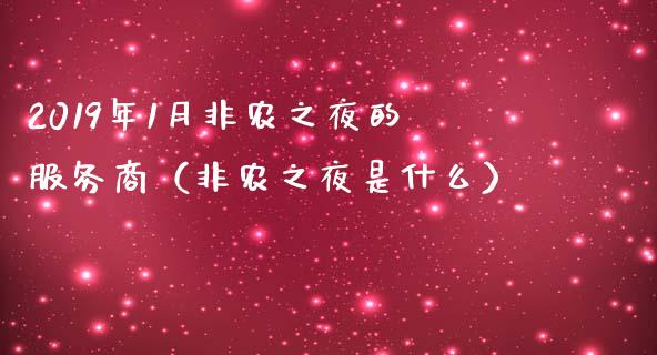 2019年1月非农之夜的服务商（非农之夜是什么）_https://www.iteshow.com_股指期货_第1张