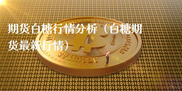 期货白糖行情分析（白糖期货最新行情）_https://www.iteshow.com_黄金期货_第1张