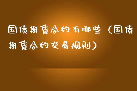 国债期货合约有哪些（国债期货合约交易规则）_https://www.iteshow.com_股指期货_第1张