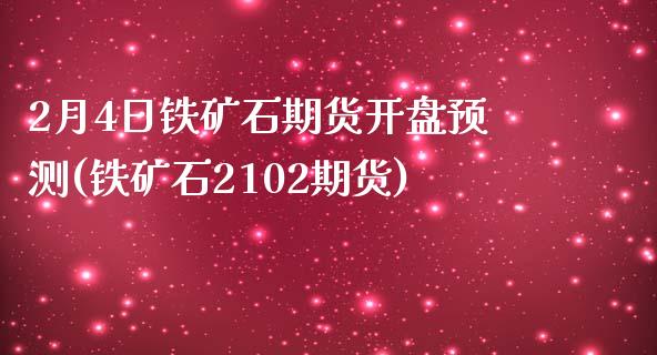 2月4日铁矿石期货开盘预测(铁矿石2102期货)_https://www.iteshow.com_期货品种_第1张