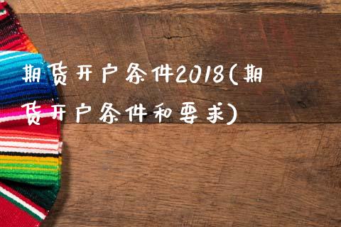 期货开户条件2018(期货开户条件和要求)_https://www.iteshow.com_期货开户_第1张