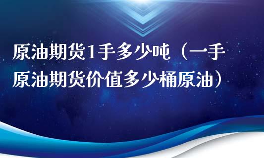 原油期货1手多少吨（一手原油期货价值多少桶原油）_https://www.iteshow.com_商品期货_第1张