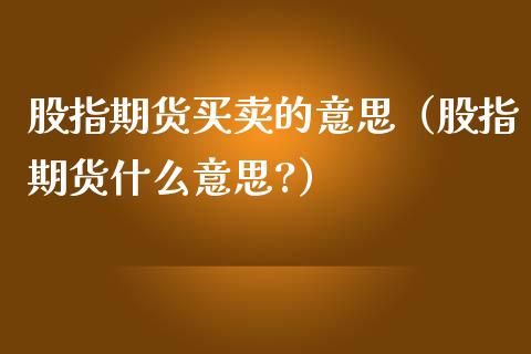 股指期货买卖的意思（股指期货什么意思?）_https://www.iteshow.com_股指期权_第1张