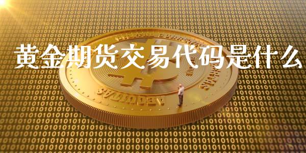 黄金期货交易代码是什么_https://www.iteshow.com_期货品种_第1张