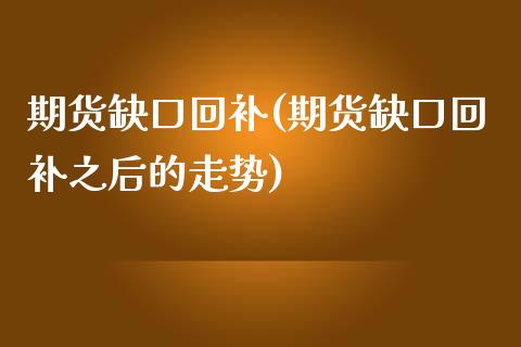 期货缺口回补(期货缺口回补之后的走势)_https://www.iteshow.com_期货交易_第1张