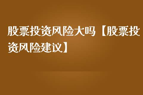 股票投资风险大吗【股票投资风险建议】_https://www.iteshow.com_股票_第1张