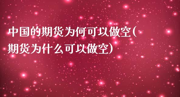 中国的期货为何可以做空(期货为什么可以做空)_https://www.iteshow.com_期货交易_第1张