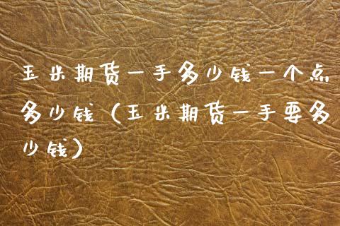 玉米期货一手多少钱一个点多少钱（玉米期货一手要多少钱）_https://www.iteshow.com_黄金期货_第1张