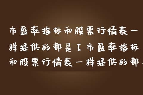 市盈率指标和股票行情表一样提供的都是【市盈率指标和股票行情表一样提供的都是一手】_https://www.iteshow.com_股票_第1张