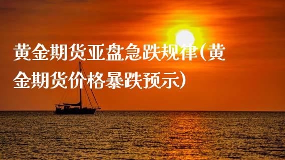 黄金期货亚盘急跌规律(黄金期货价格暴跌预示)_https://www.iteshow.com_商品期权_第1张