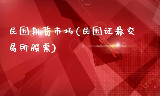 民国期货市场(民国证券交易所股票)_https://www.iteshow.com_期货公司_第1张