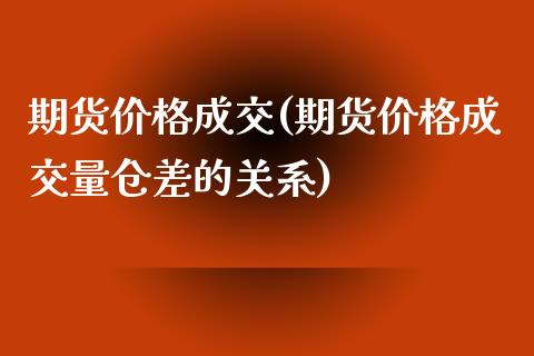 期货价格成交(期货价格成交量仓差的关系)_https://www.iteshow.com_期货交易_第1张