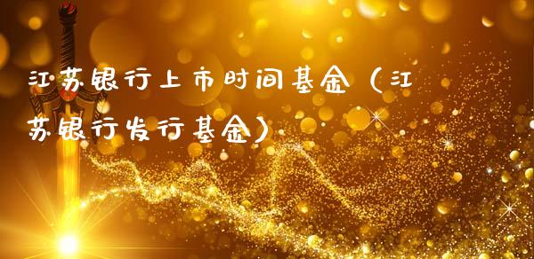 江苏银行上市时间基金（江苏银行发行基金）_https://www.iteshow.com_基金_第1张