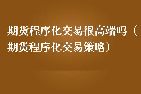 期货程序化交易很高端吗（期货程序化交易策略）_https://www.iteshow.com_期货交易_第1张