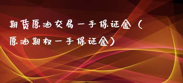 期货原油交易一手保证金（原油期权一手保证金）_https://www.iteshow.com_期货交易_第1张