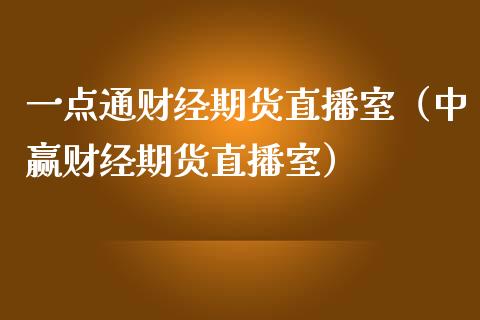 一点通财经期货直播室（中赢财经期货直播室）_https://www.iteshow.com_期货百科_第1张