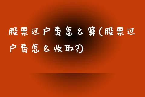 股票过户费怎么算(股票过户费怎么收取?)_https://www.iteshow.com_期货手续费_第1张