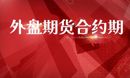 外盘期货合约期_https://www.iteshow.com_期货公司_第1张